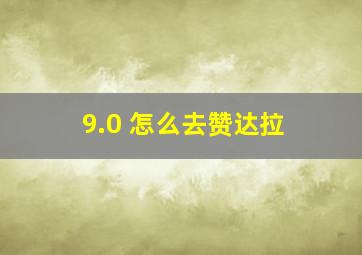 9.0 怎么去赞达拉